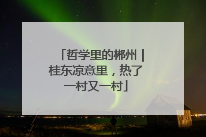 哲学里的郴州｜桂东凉意里，热了一村又一村
