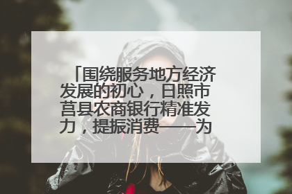 围绕服务地方经济发展的初心，日照市莒县农商银行精准发力，提振消费——为文旅注入金融动能