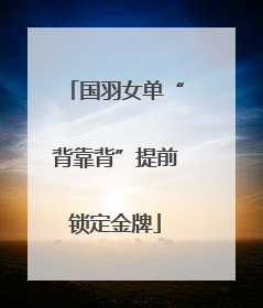 国羽女单“背靠背”提前锁定金牌