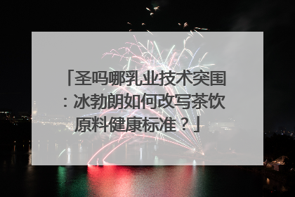 圣吗哪乳业技术突围：冰勃朗如何改写茶饮原料健康标准？