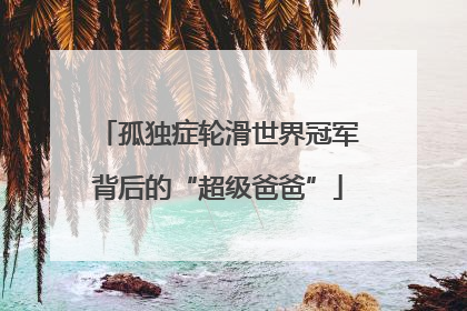 孤独症轮滑世界冠军背后的“超级爸爸”