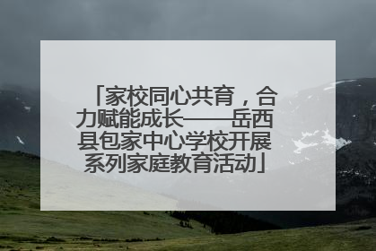 家校同心共育，合力赋能成长——岳西县包家中心学校开展系列家庭教育活动