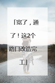 宽了，通了！这2个路口改造完工