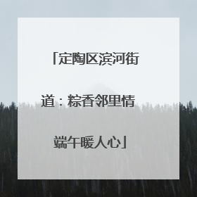 定陶区滨河街道：粽香邻里情 端午暖人心
