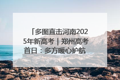 多图直击河南2025年新高考｜郑州高考首日：多方暖心护航 助力学子逐梦
