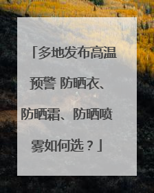 多地发布高温预警 防晒衣、防晒霜、防晒喷雾如何选？