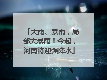 大雨、暴雨，局部大暴雨！今起，河南将迎强降水