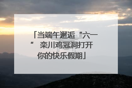 当端午邂逅“六一” 栾川鸡冠洞打开你的快乐假期