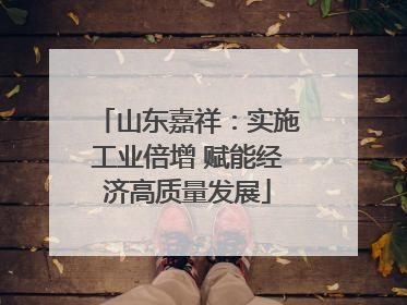 山东嘉祥：实施工业倍增 赋能经济高质量发展