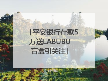 平安银行存款5万送LABUBU盲盒引关注