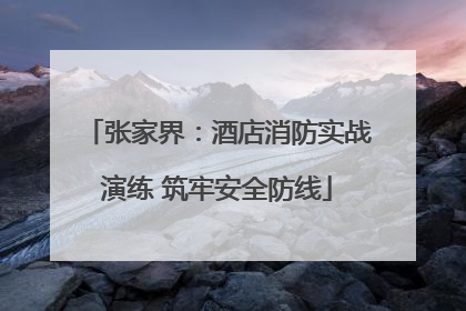 张家界：酒店消防实战演练 筑牢安全防线