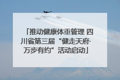 推动健康体重管理 四川省第三届“健走天府·万步有约”活动启动
