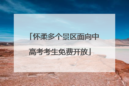 怀柔多个景区面向中高考考生免费开放