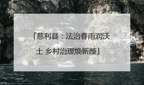 慈利县：法治春雨润沃土 乡村治理焕新颜