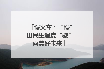 慢火车：“慢”出民生温度“驶”向美好未来