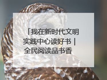 我在新时代文明实践中心读好书｜全民阅读品书香 文明新风润心田