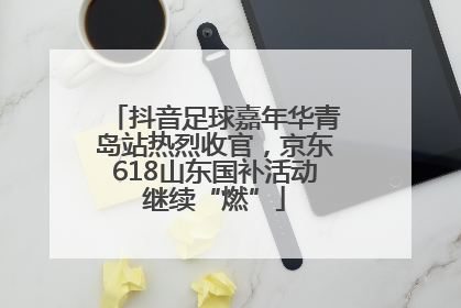 抖音足球嘉年华青岛站热烈收官，京东618山东国补活动继续“燃”