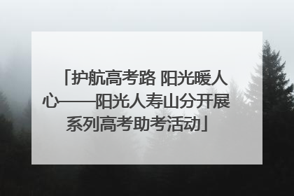 护航高考路 阳光暖人心——阳光人寿山分开展系列高考助考活动