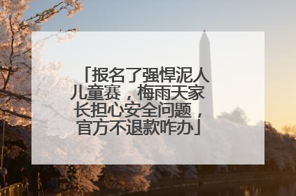 报名了强悍泥人儿童赛，梅雨天家长担心安全问题，官方不退款咋办