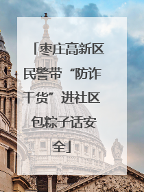 枣庄高新区民警带“防诈干货”进社区 包粽子话安全