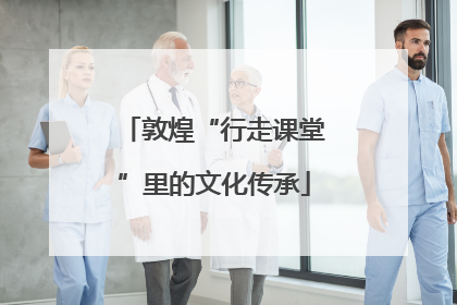 敦煌“行走课堂”里的文化传承