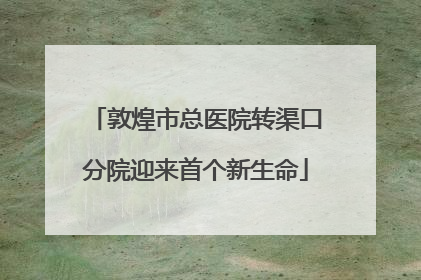 敦煌市总医院转渠口分院迎来首个新生命
