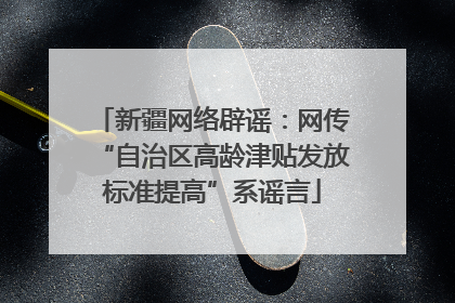 新疆网络辟谣：网传“自治区高龄津贴发放标准提高”系谣言
