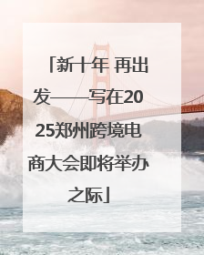 新十年 再出发——写在2025郑州跨境电商大会即将举办之际