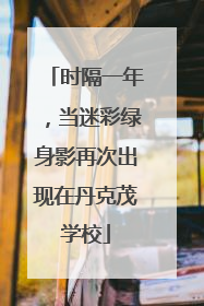 时隔一年，当迷彩绿身影再次出现在丹克茂学校