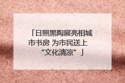 日照黑陶展亮相城市书房 为市民送上“文化清凉”
