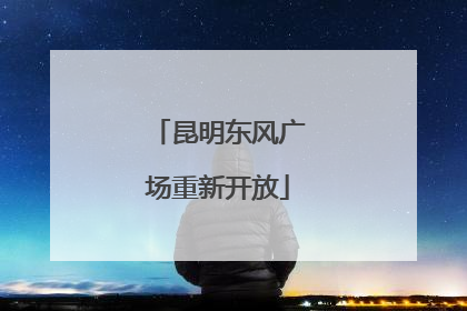昆明东风广场重新开放