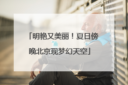 明艳又美丽！夏日傍晚北京现梦幻天空