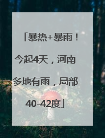 暴热+暴雨！今起4天，河南多地有雨，局部40-42度