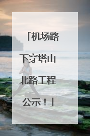 机场路下穿塔山北路工程公示！