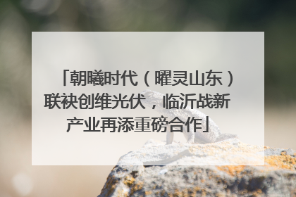 朝曦时代（曜灵山东）联袂创维光伏，临沂战新产业再添重磅合作