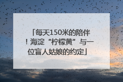 每天150米的陪伴！海淀“柠檬黄”与一位盲人姑娘的约定