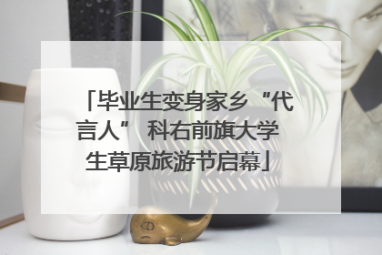 毕业生变身家乡“代言人” 科右前旗大学生草原旅游节启幕