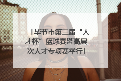 毕节市第三届“人才杯”篮球赛暨高层次人才专项赛举行