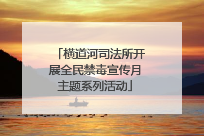 横道河司法所开展全民禁毒宣传月主题系列活动