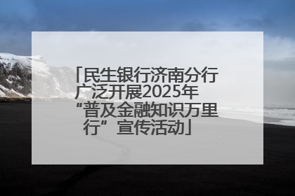 民生银行济南分行广泛开展2025年“普及金融知识万里行”宣传活动