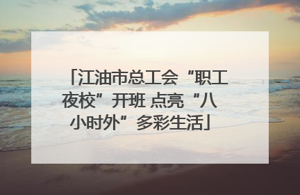 江油市总工会“职工夜校”开班 点亮“八小时外”多彩生活