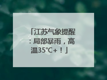 江苏气象提醒：局部暴雨，高温35℃+！