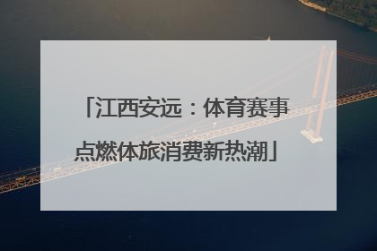 江西安远：体育赛事点燃体旅消费新热潮