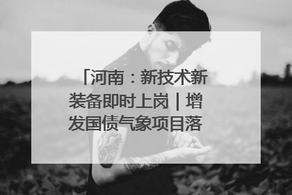 河南：新技术新装备即时上岗｜增发国债气象项目落地见效系列报道