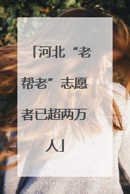 河北“老帮老”志愿者已超两万人