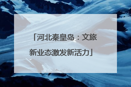 河北秦皇岛：文旅新业态激发新活力