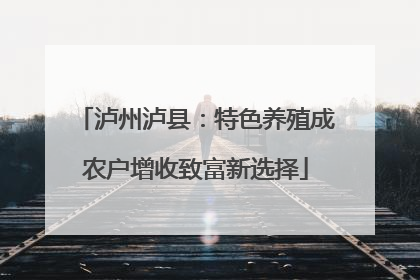 泸州泸县：特色养殖成农户增收致富新选择