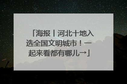 海报丨河北十地入选全国文明城市！一起来看都有哪儿→