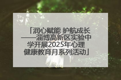 润心赋能 护航成长——淄博高新区实验中学开展2025年心理健康教育月系列活动