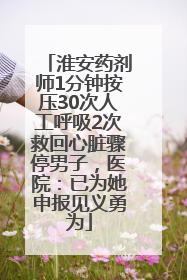 淮安药剂师1分钟按压30次人工呼吸2次救回心脏骤停男子，医院：已为她申报见义勇为